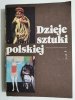 DZIEJE SZTUKI POLSKIEJ - red. Bożena Kowalska 1984
